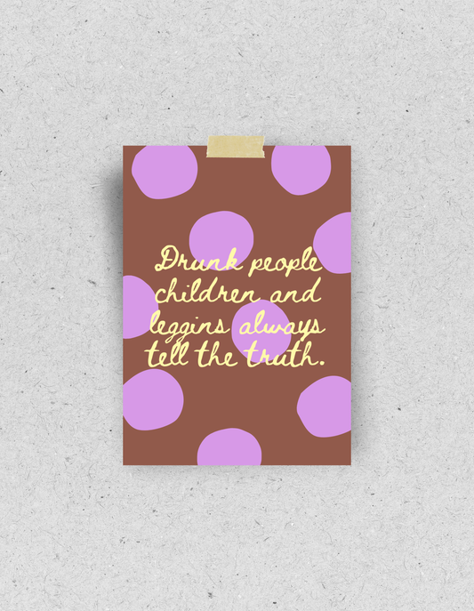 Postkarte "Drunk people, children and leggins always tell the truth"